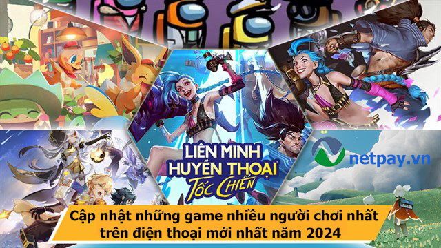 Cập nhật những game nhiều người chơi nhất trên điện thoại năm 2024