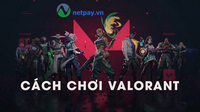 Game Valorant là gì? Toàn bộ cách chơi Valorant cho người mới bắt đầu